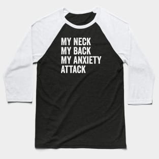 My Neck My Back My Anxiety Attack Baseball T-Shirt